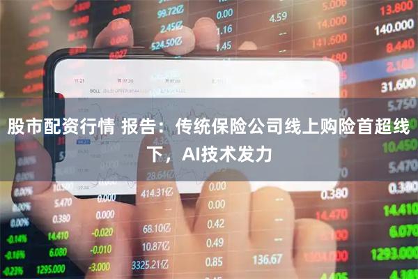 股市配资行情 报告：传统保险公司线上购险首超线下，AI技术发力